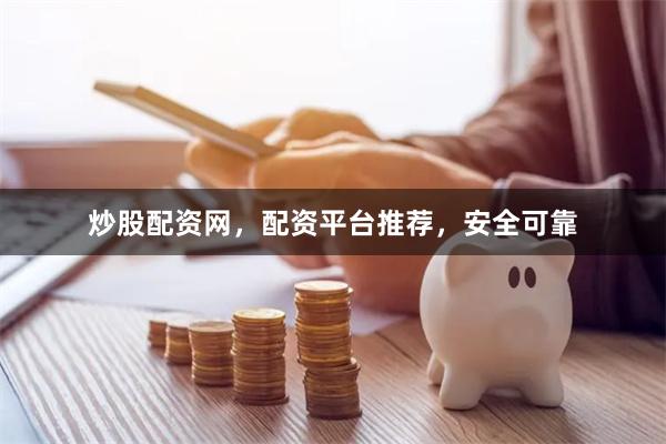 炒股配资网，配资平台推荐，安全可靠